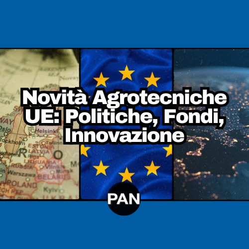 Novità Agrotecniche UE: Politiche, Fondi, Innovazione