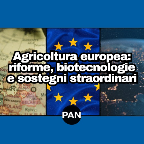 Agricoltura europea: riforme, biotecnologie e sostegni straordinari